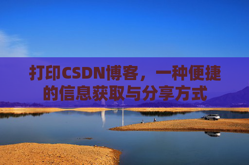 打印CSDN博客,一种便捷的信息获取与分享方式